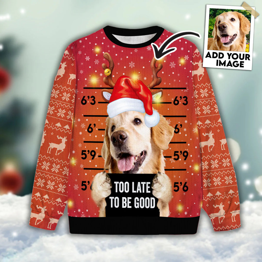 Custom Ugly Sweater - Too Late To Be Good